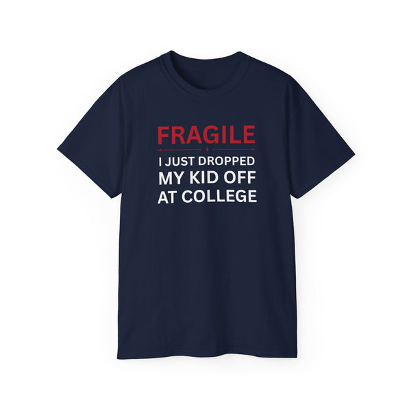 Fragile, I just Dropped my Kid off at College t-shirt
