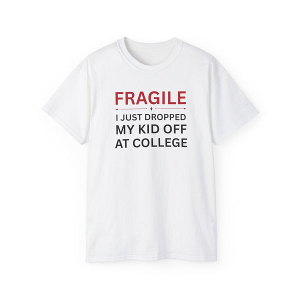 Fragile, I just Dropped my Kid off at College t-shirt