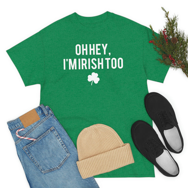 Oh Hey, I'm Irish Too St. Patrick’s Day Tee