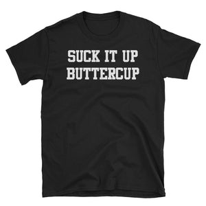 Suck it Up Buttercup T-Shirt