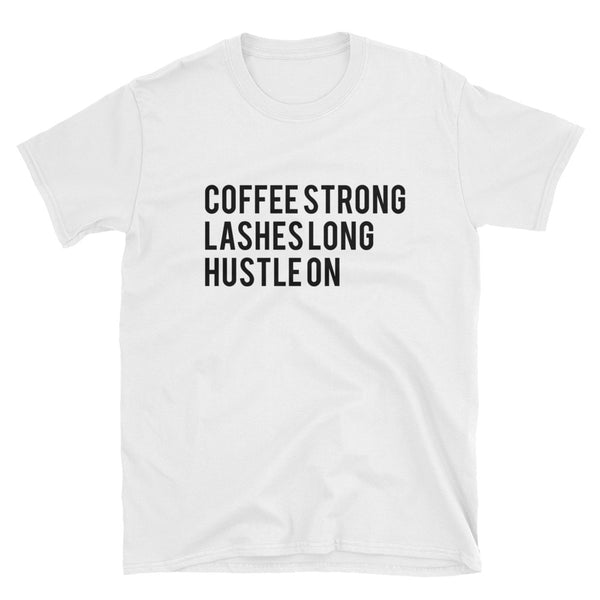 Coffee Strong, Lashes Long, Hustle On T-Shirt