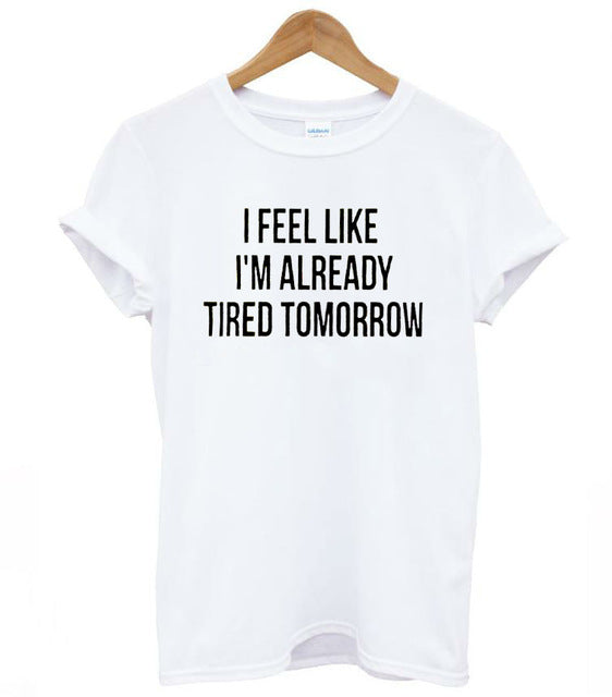 I Feel Like I'm Already Tired Tomorrow T-Shirt