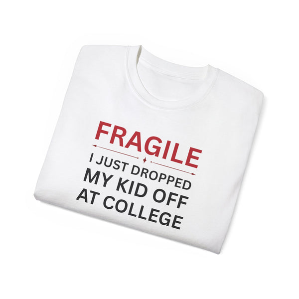 Fragile, I just Dropped my Kid off at College t-shirt