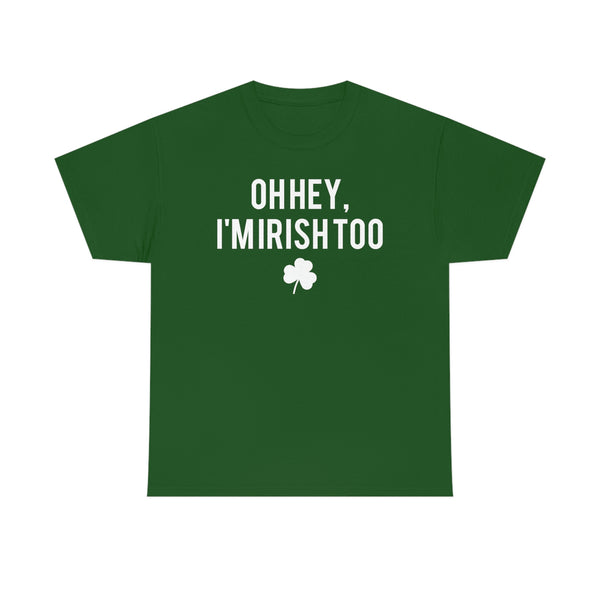 Oh Hey, I'm Irish Too St. Patrick’s Day Tee