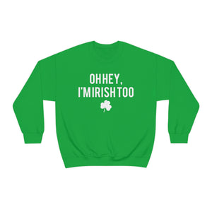 Oh Hey, I'm Irish Too St. Patrick's Day Sweatshirt