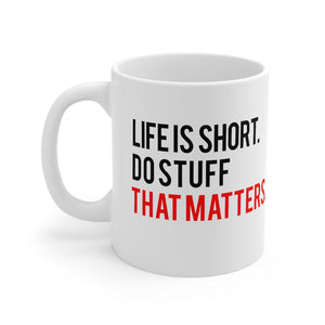 Life is short. Do stuff that matters. Mug